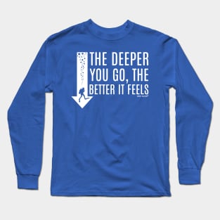 the deeper the better 4 Long Sleeve T-Shirt